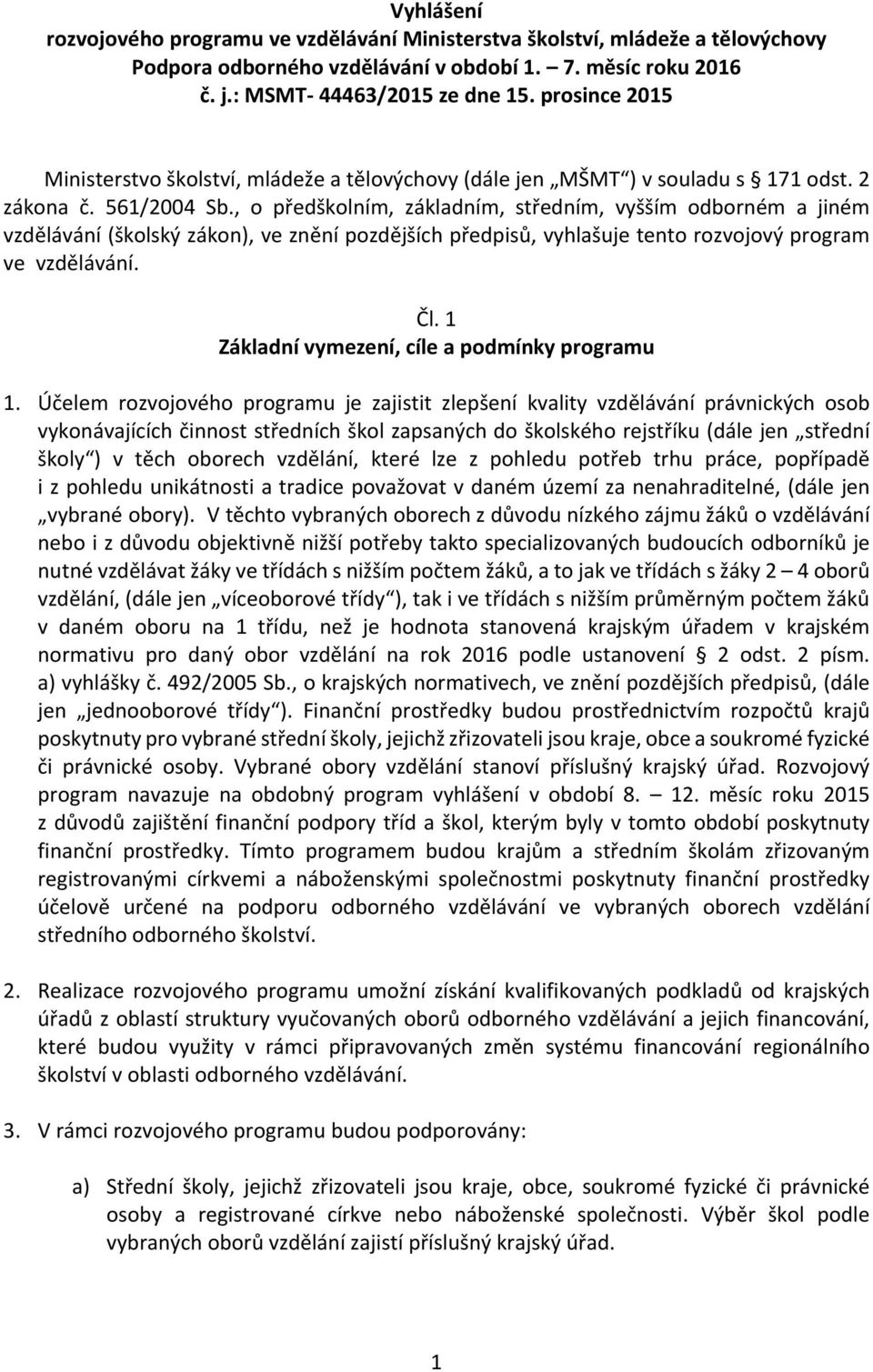 , o předškolním, základním, středním, vyšším odborném a jiném vzdělávání (školský zákon), ve znění pozdějších předpisů, vyhlašuje tento rozvojový program ve vzdělávání. Čl.