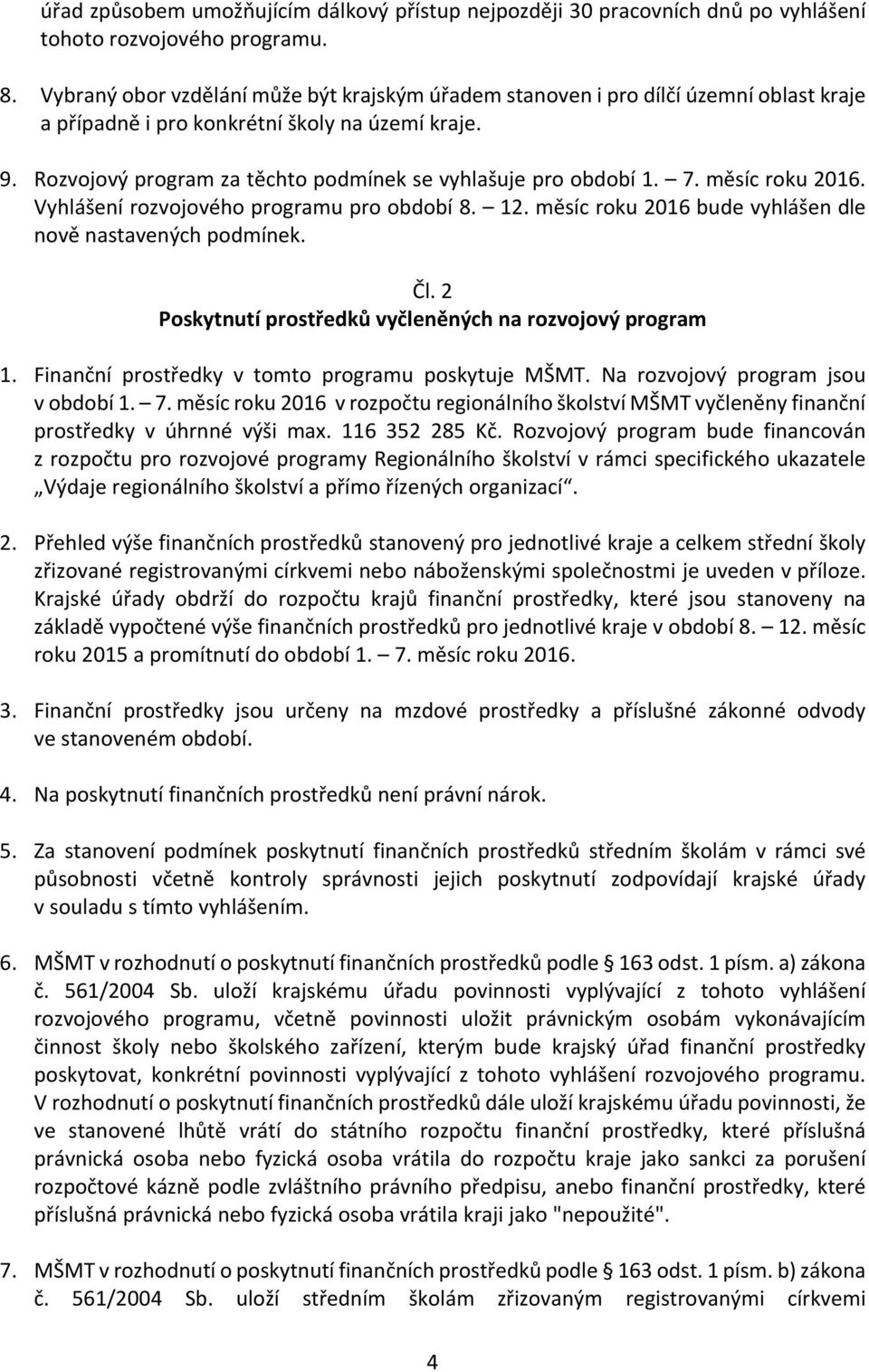 Rozvojový program za těchto podmínek se vyhlašuje pro období 1. 7. měsíc roku 2016. Vyhlášení rozvojového programu pro období 8. 12. měsíc roku 2016 bude vyhlášen dle nově nastavených podmínek. Čl.