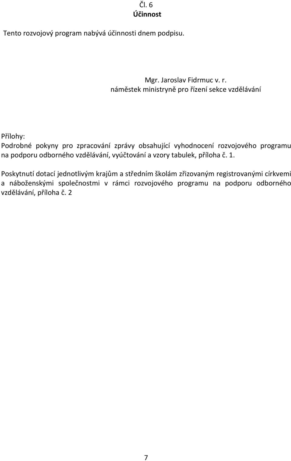 náměstek ministryně pro řízení sekce vzdělávání Přílohy: Podrobné pokyny pro zpracování zprávy obsahující vyhodnocení