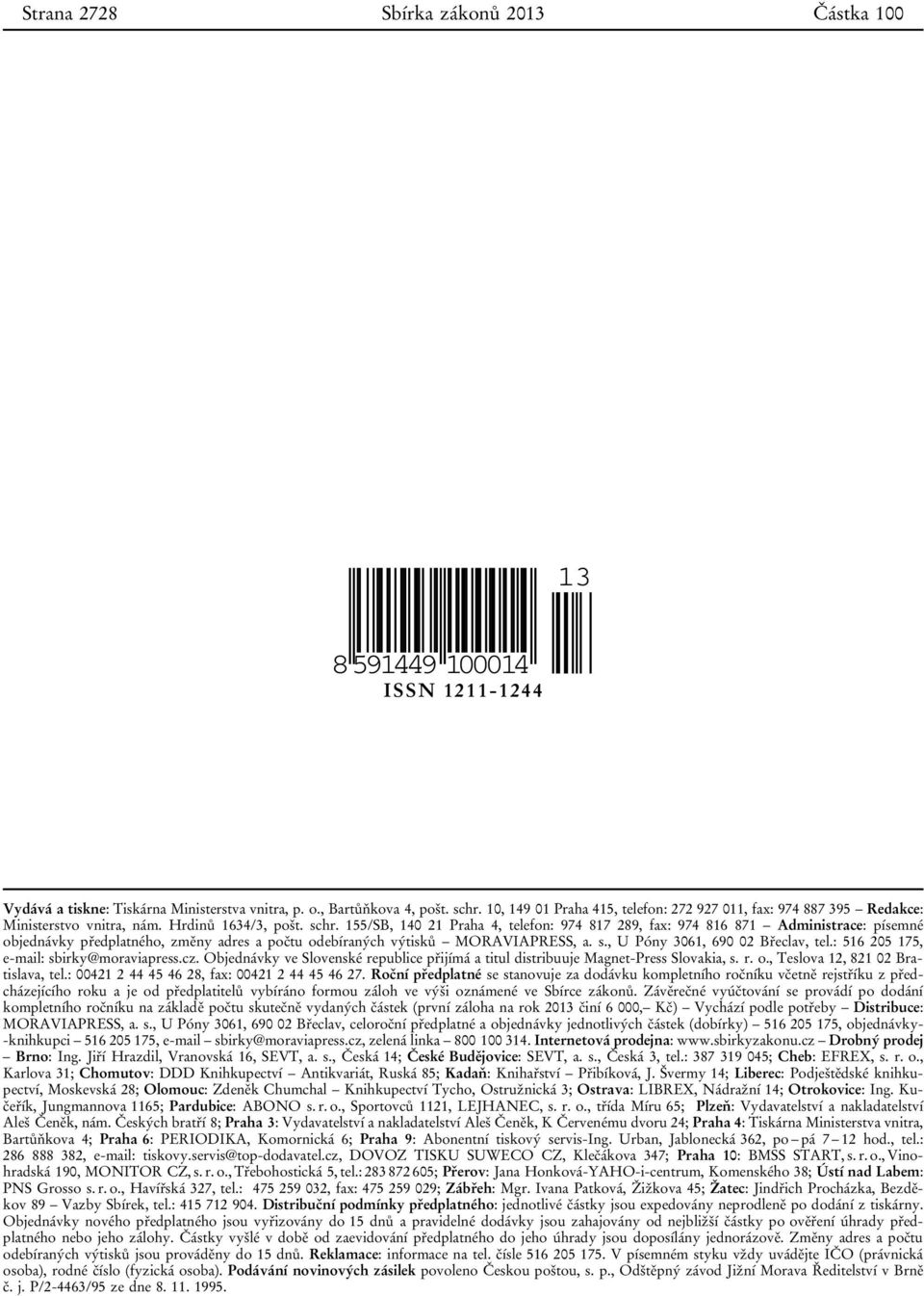 155/SB, 140 21 Praha 4, telefon: 974 817 289, fax: 974 816 871 Administrace: písemné objednávky předplatného, změny adres a počtu odebíraných výtisků MORAVIAPRESS, a. s.