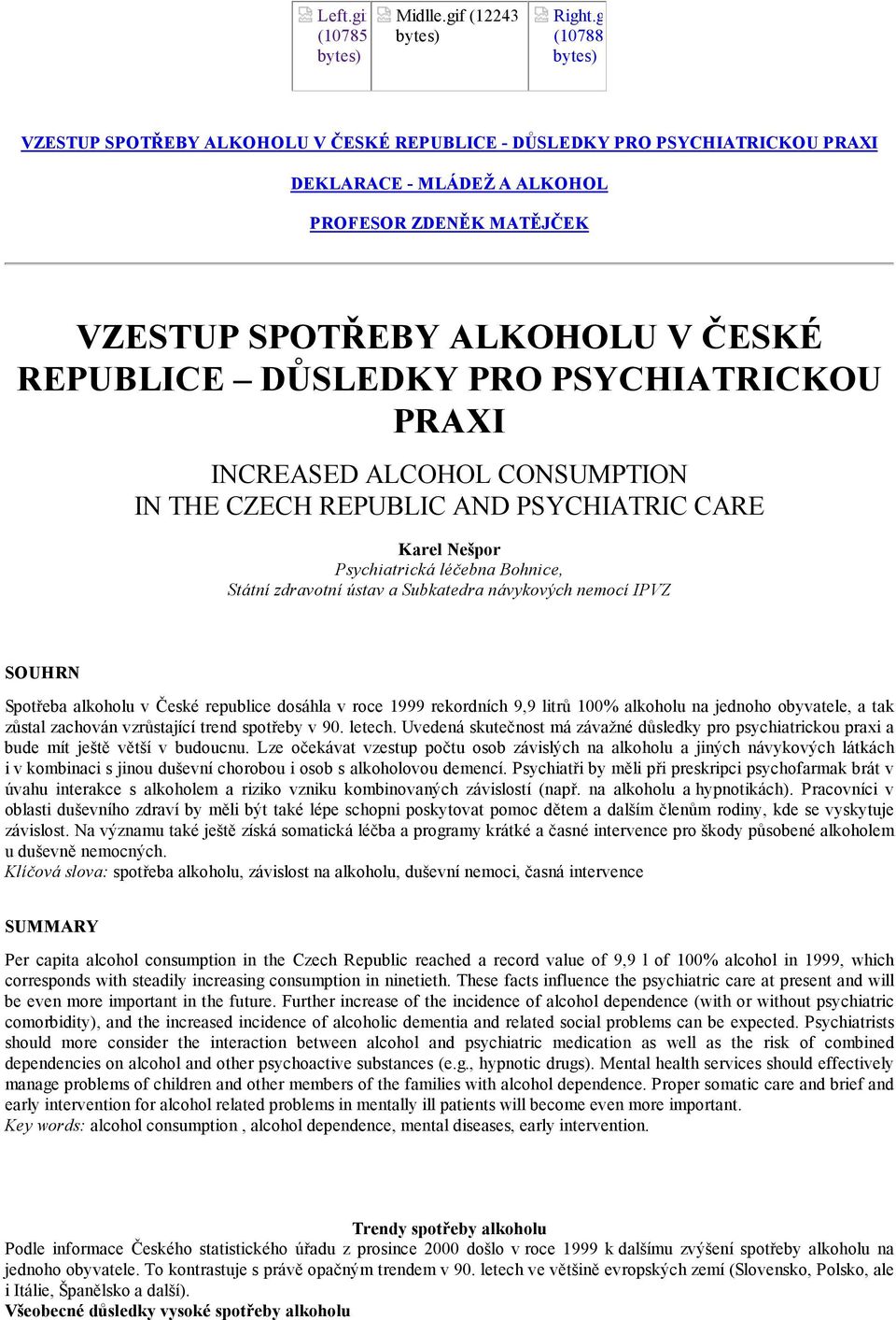 PRO PSYCHIATRICKOU PRAXI INCREASED ALCOHOL CONSUMPTION IN THE CZECH REPUBLIC AND PSYCHIATRIC CARE Karel Nešpor Psychiatrická léčebna Bohnice, Státní zdravotní ústav a Subkatedra návykových nemocí