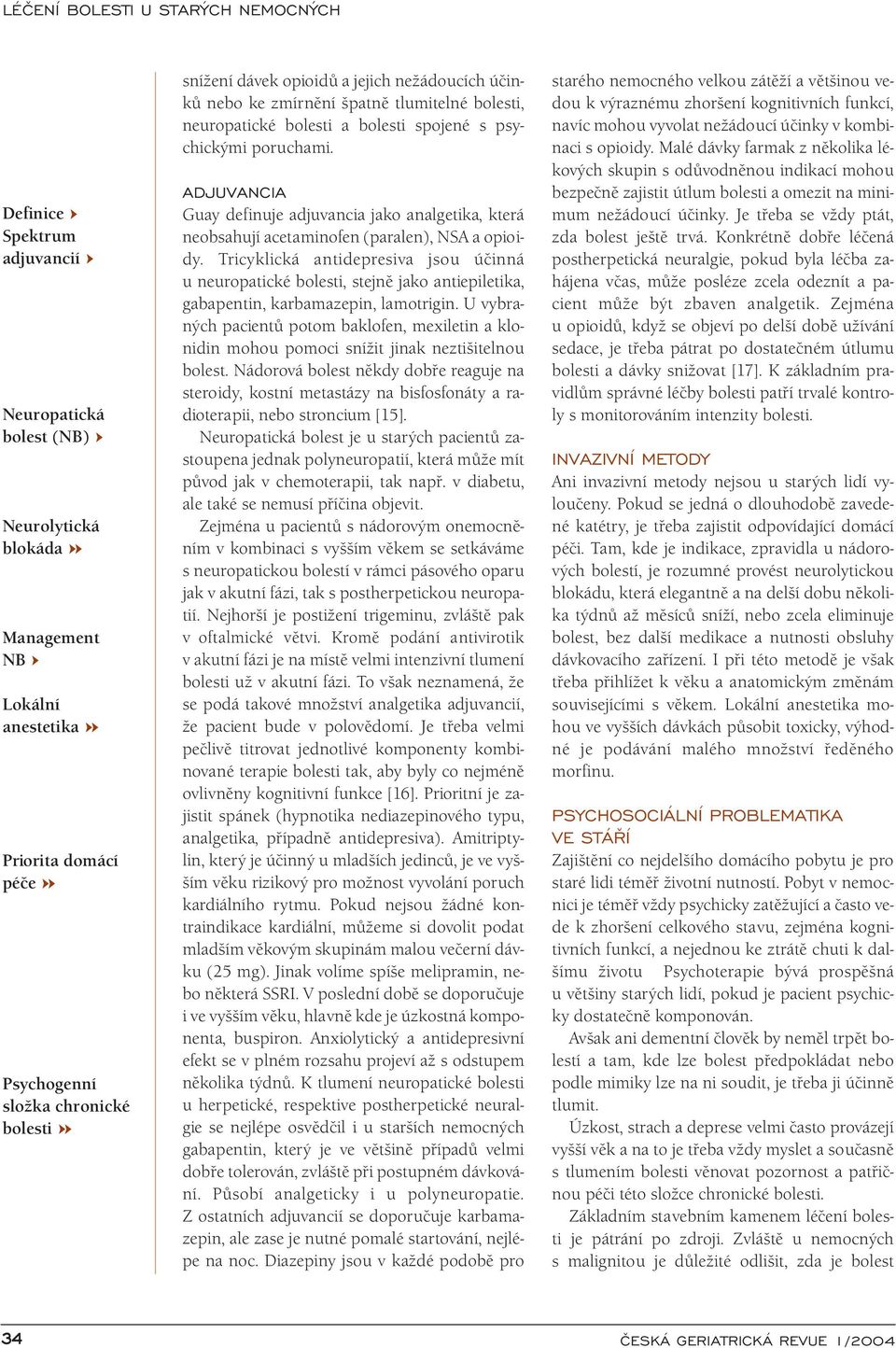 ADJUVANCIA Guay definuje adjuvancia jako analgetika, která neobsahují acetaminofen (paralen), NSA a opioidy.