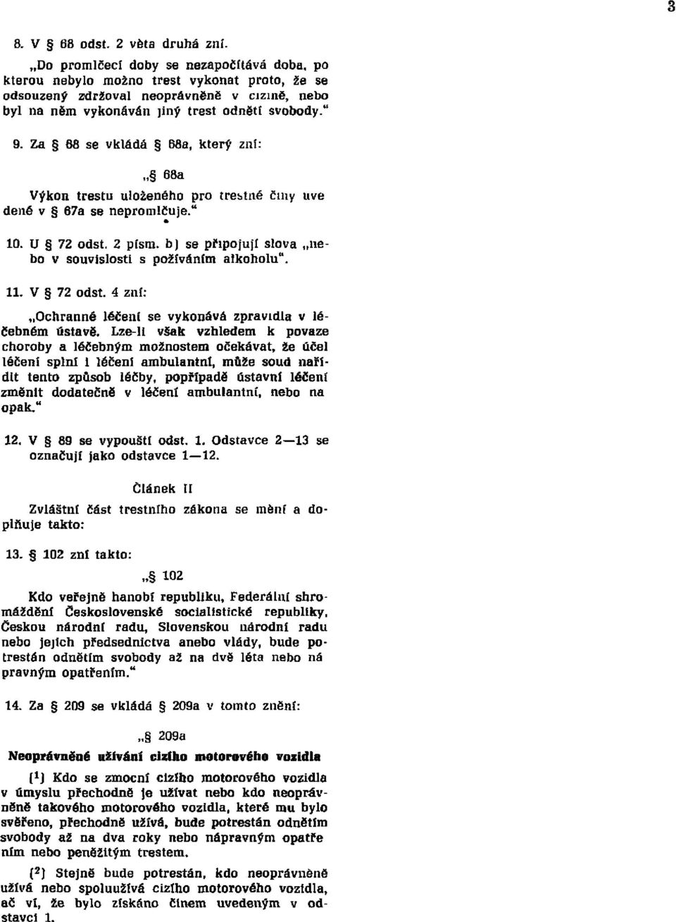 Za 68 se vkládá 68a, který zni:., 68a Výkon trestu uloženého pro trestné činy uveděné v 67a se nepromlčuje. " 10. U 72 odst. 2 písm. b) se připojují slova nebo v souvislosti s požíváním alkoholu". 11.