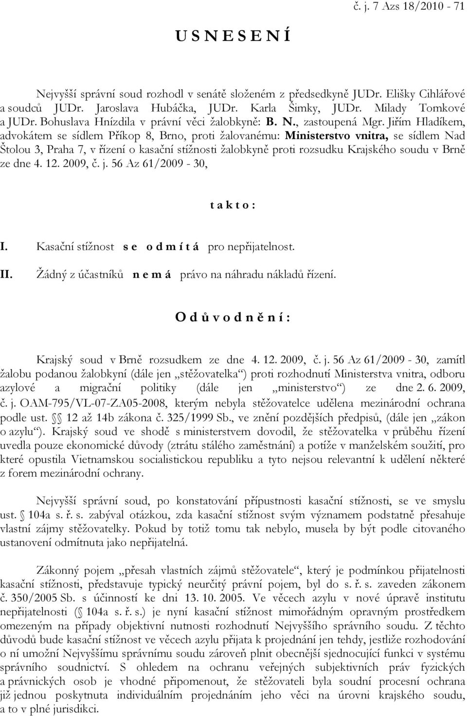 Jiřím Hladíkem, advokátem se sídlem Příkop 8, Brno, proti žalovanému: Ministerstvo vnitra, se sídlem Nad Štolou 3, Praha 7, v řízení o kasační stížnosti žalobkyně proti rozsudku Krajského soudu v