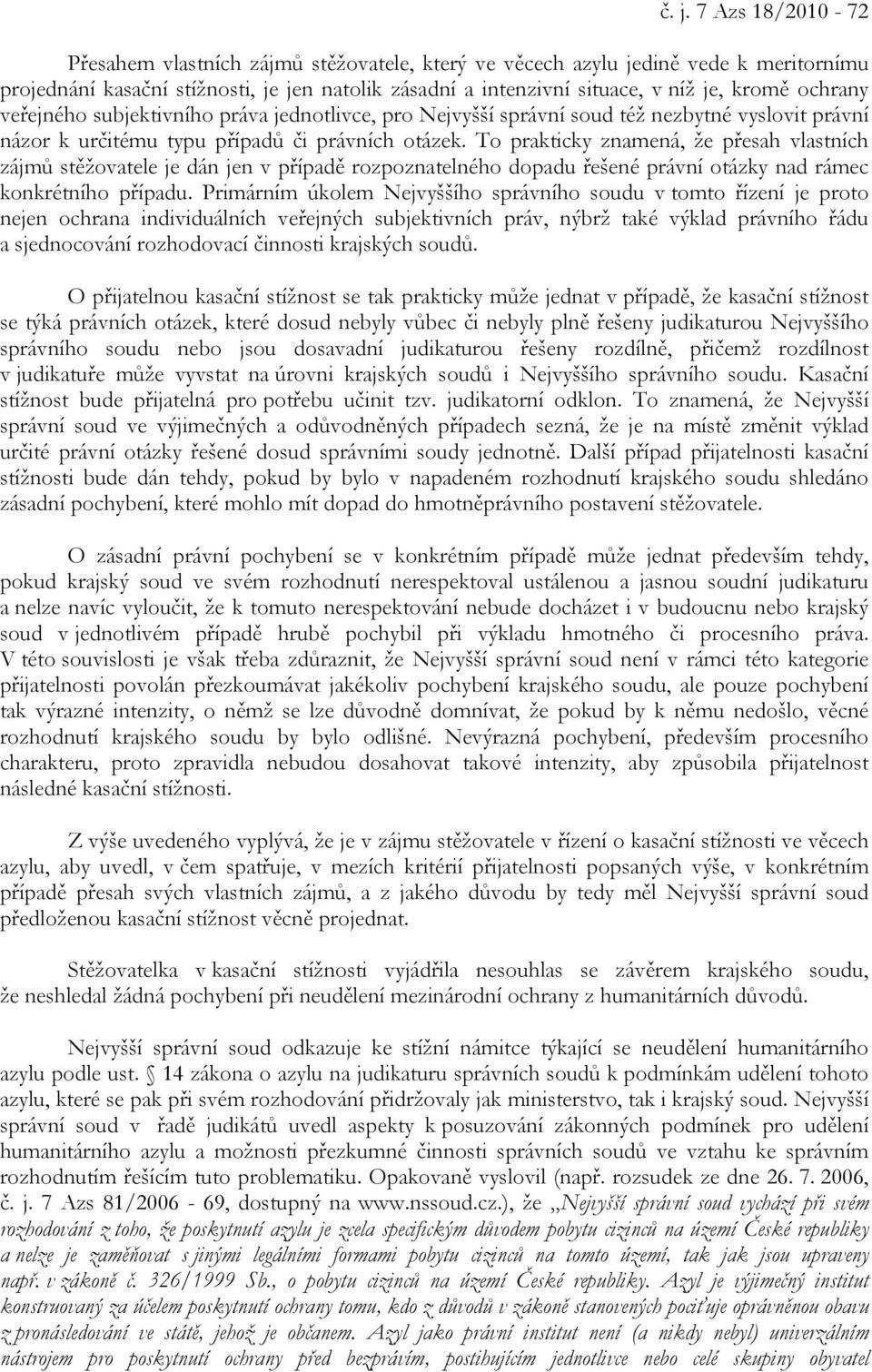 To prakticky znamená, že přesah vlastních zájmů stěžovatele je dán jen v případě rozpoznatelného dopadu řešené právní otázky nad rámec konkrétního případu.