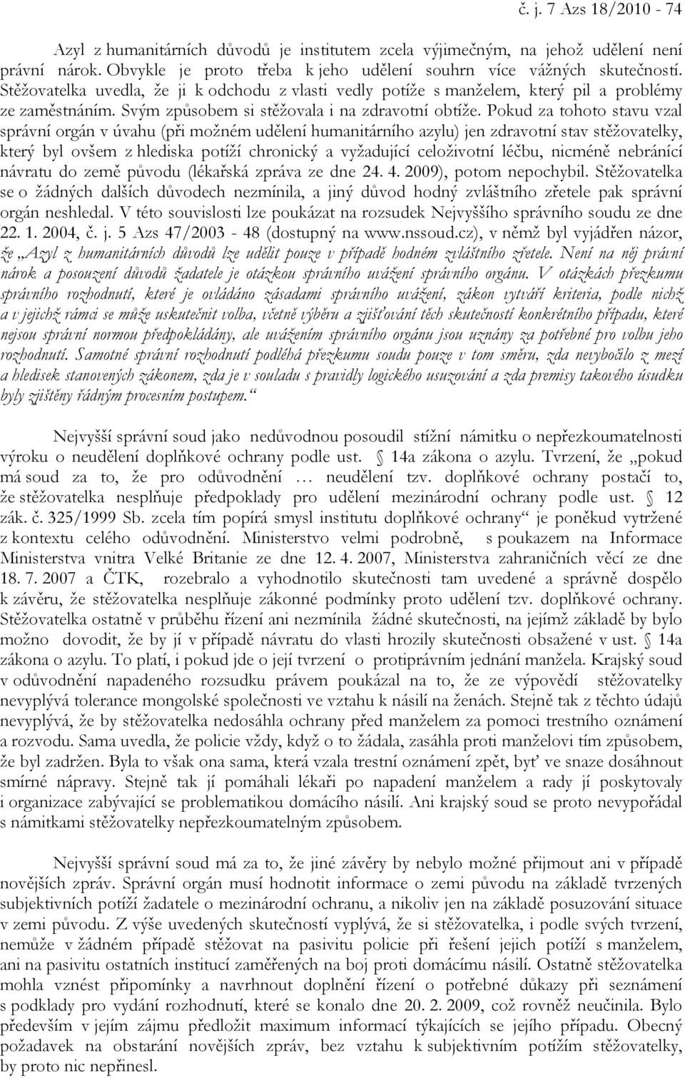 Pokud za tohoto stavu vzal správní orgán v úvahu (při možném udělení humanitárního azylu) jen zdravotní stav stěžovatelky, který byl ovšem z hlediska potíží chronický a vyžadující celoživotní léčbu,