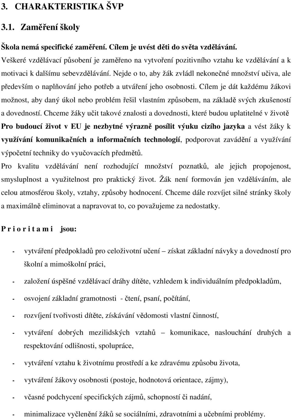 Nejde o to, aby žák zvládl nekonečné množství učiva, ale především o naplňování jeho potřeb a utváření jeho osobnosti.