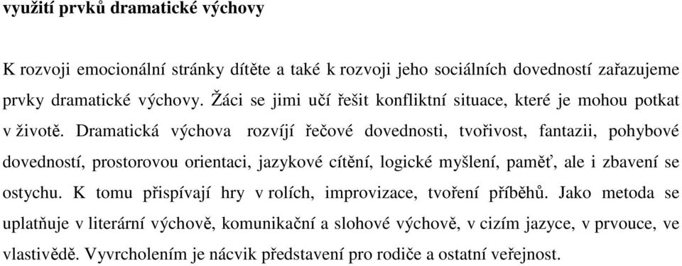 Dramatická výchova rozvíjí řečové dovednosti, tvořivost, fantazii, pohybové dovedností, prostorovou orientaci, jazykové cítění, logické myšlení, paměť, ale i