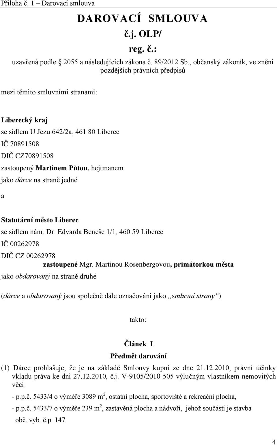 hejtmanem jako dárce na straně jedné a Statutární město Liberec se sídlem nám. Dr. Edvarda Beneše 1/1, 460 59 Liberec IČ 00262978 DIČ CZ 00262978 zastoupené Mgr.