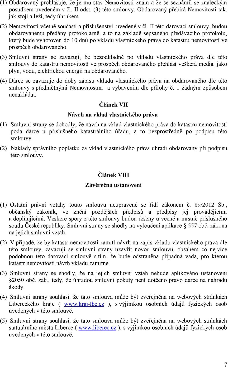 II této darovací smlouvy, budou obdarovanému předány protokolárně, a to na základě sepsaného předávacího protokolu, který bude vyhotoven do 10 dnů po vkladu vlastnického práva do katastru nemovitostí