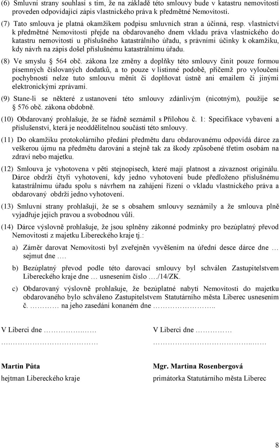 vlastnictví k předmětné Nemovitosti přejde na obdarovaného dnem vkladu práva vlastnického do katastru nemovitostí u příslušného katastrálního úřadu, s právními účinky k okamžiku, kdy návrh na zápis