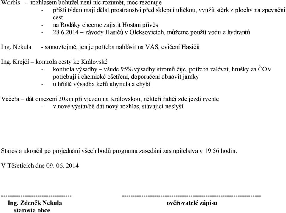 Krejčí kontrola cesty ke Královské - kontrola výsadby všude 95% výsadby stromů žije, potřeba zalévat, hrušky za ČOV potřebují i chemické ošetření, doporučení obnovit jamky - u hřiště výsadba keřů