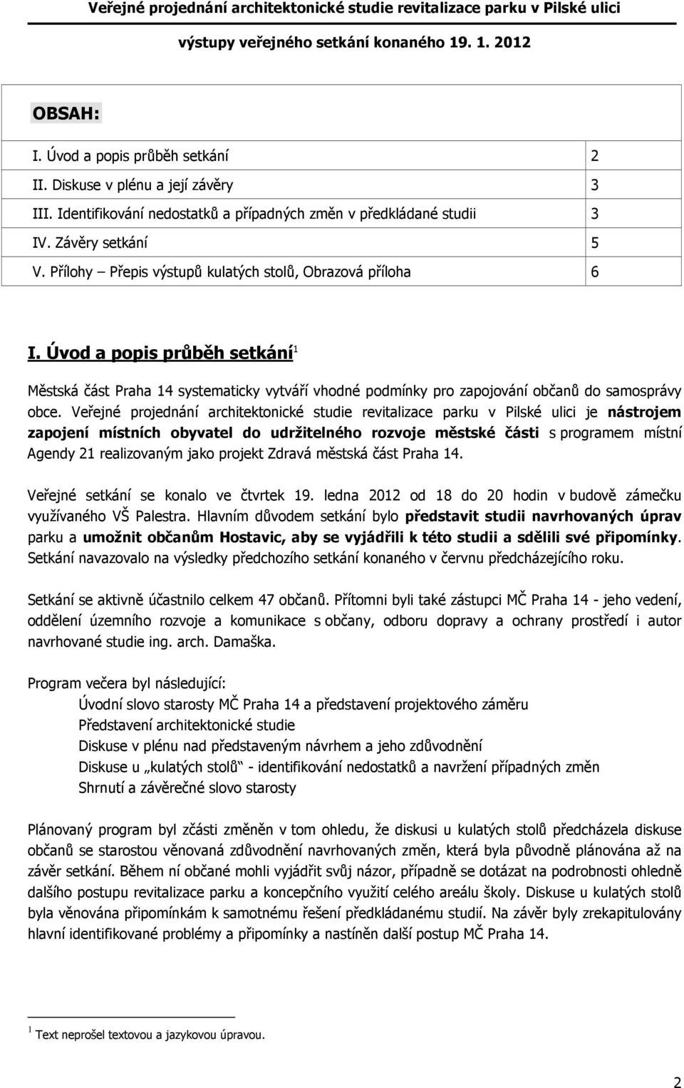 Úvod a popis průběh setkání 1 Městská část Praha 14 systematicky vytváří vhodné podmínky pro zapojování občanů do samosprávy obce.