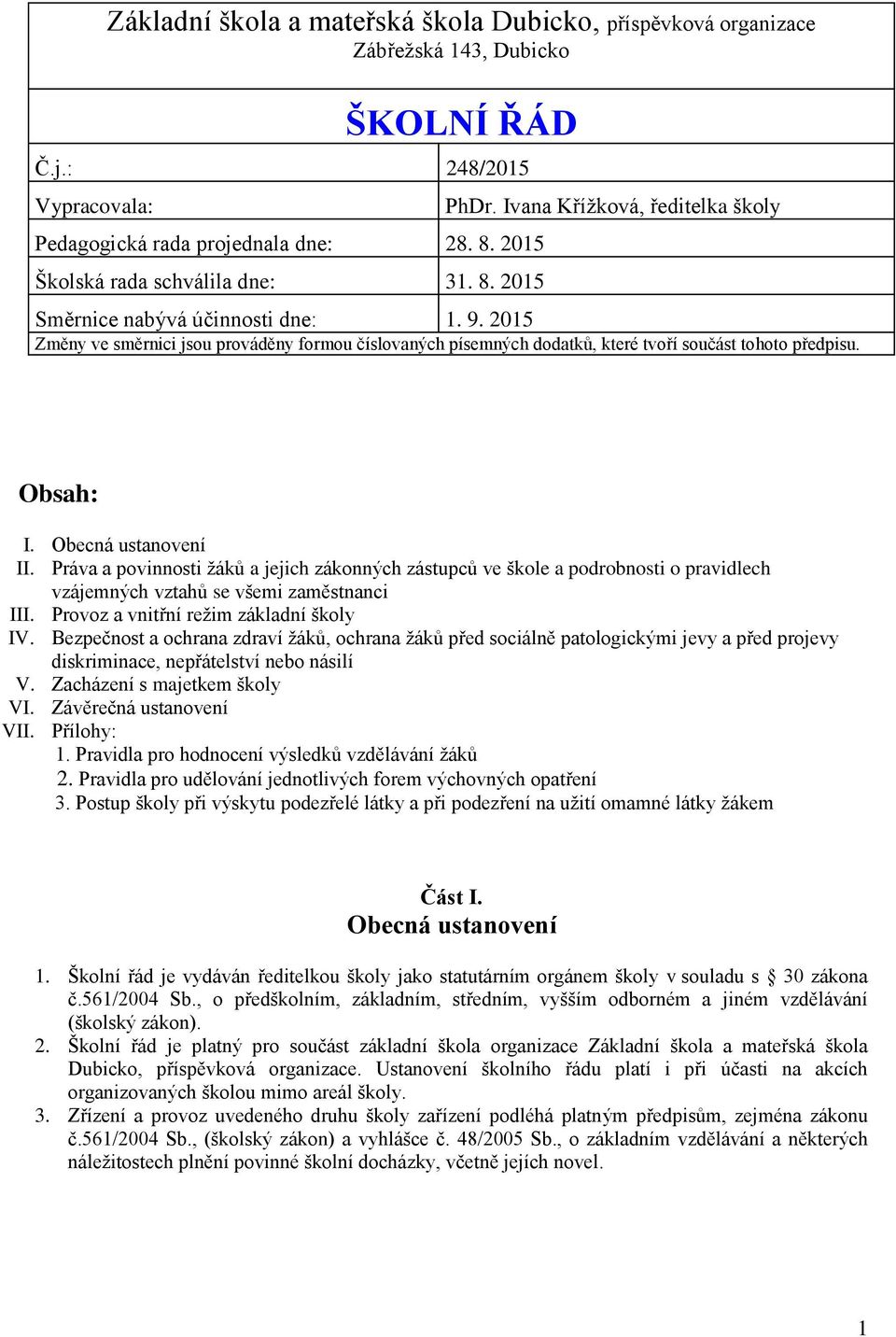 2015 Změny ve směrnici jsou prováděny formou číslovaných písemných dodatků, které tvoří součást tohoto předpisu. Obsah: I. Obecná ustanovení II.