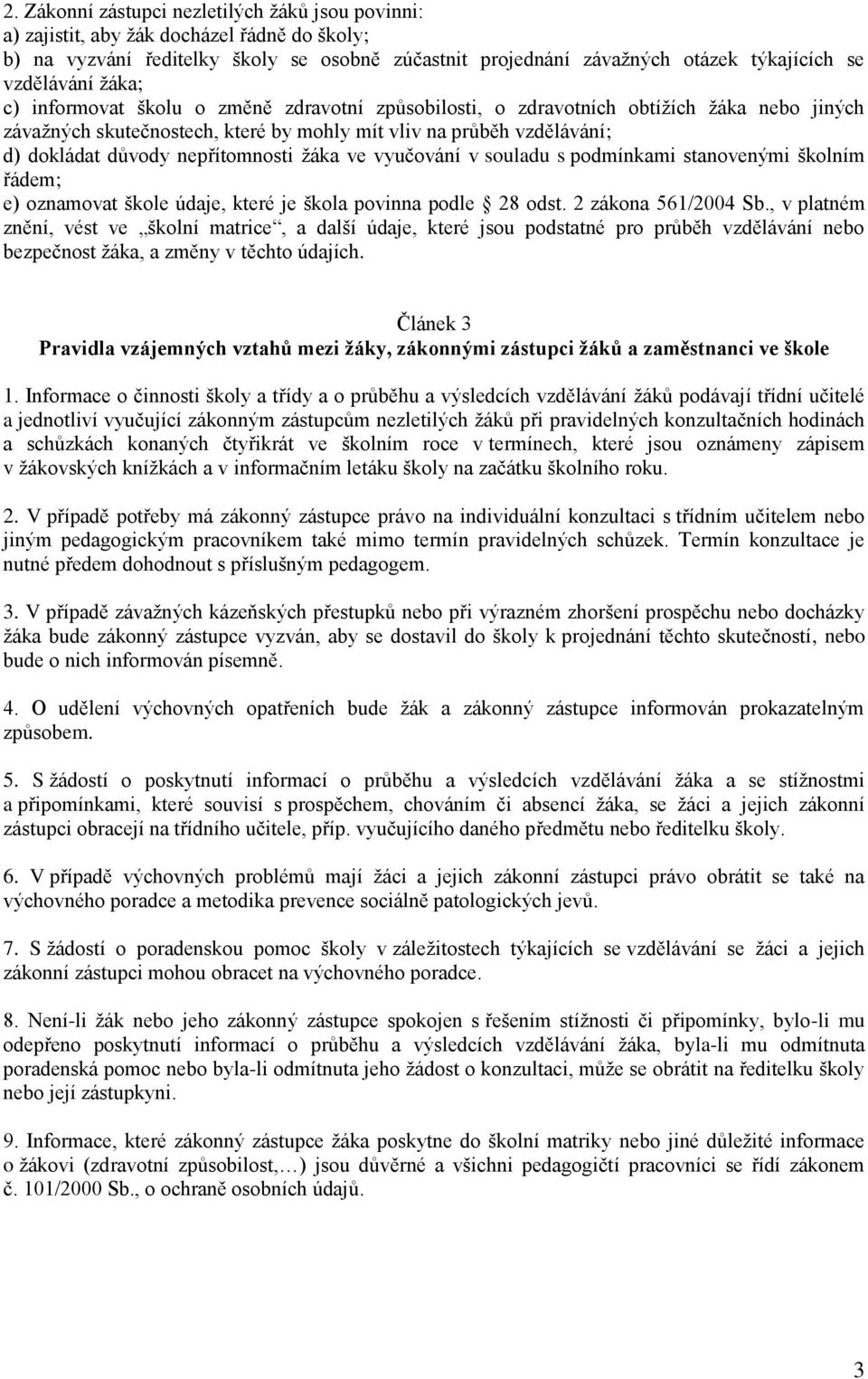 nepřítomnosti žáka ve vyučování v souladu s podmínkami stanovenými školním řádem; e) oznamovat škole údaje, které je škola povinna podle 28 odst. 2 zákona 561/2004 Sb.