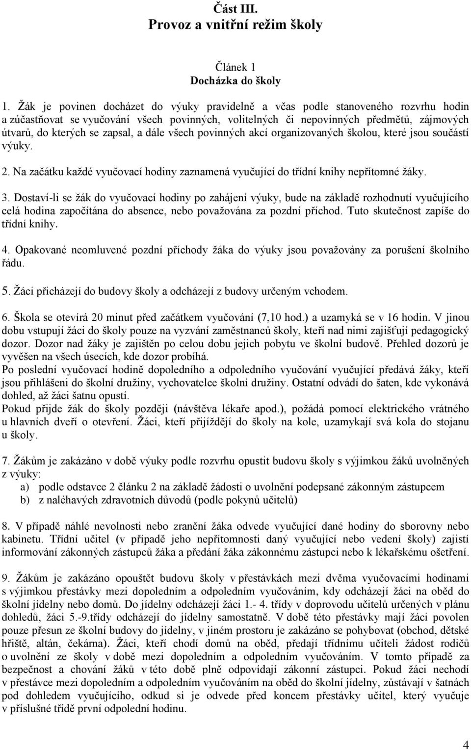 zapsal, a dále všech povinných akcí organizovaných školou, které jsou součástí výuky. 2. Na začátku každé vyučovací hodiny zaznamená vyučující do třídní knihy nepřítomné žáky. 3.