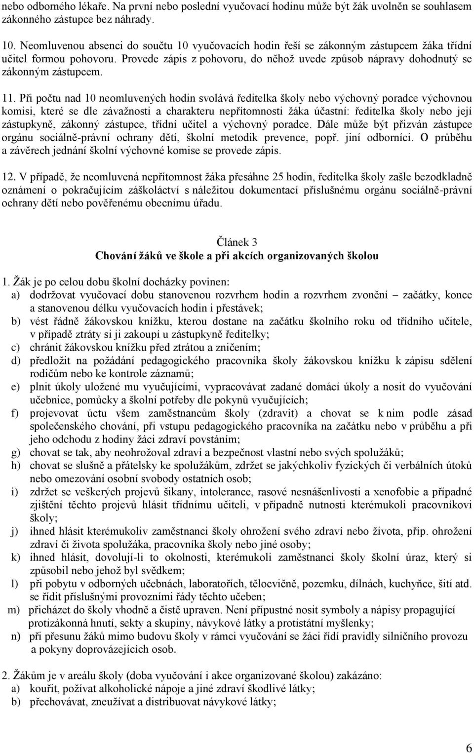 Provede zápis z pohovoru, do něhož uvede způsob nápravy dohodnutý se zákonným zástupcem. 11.