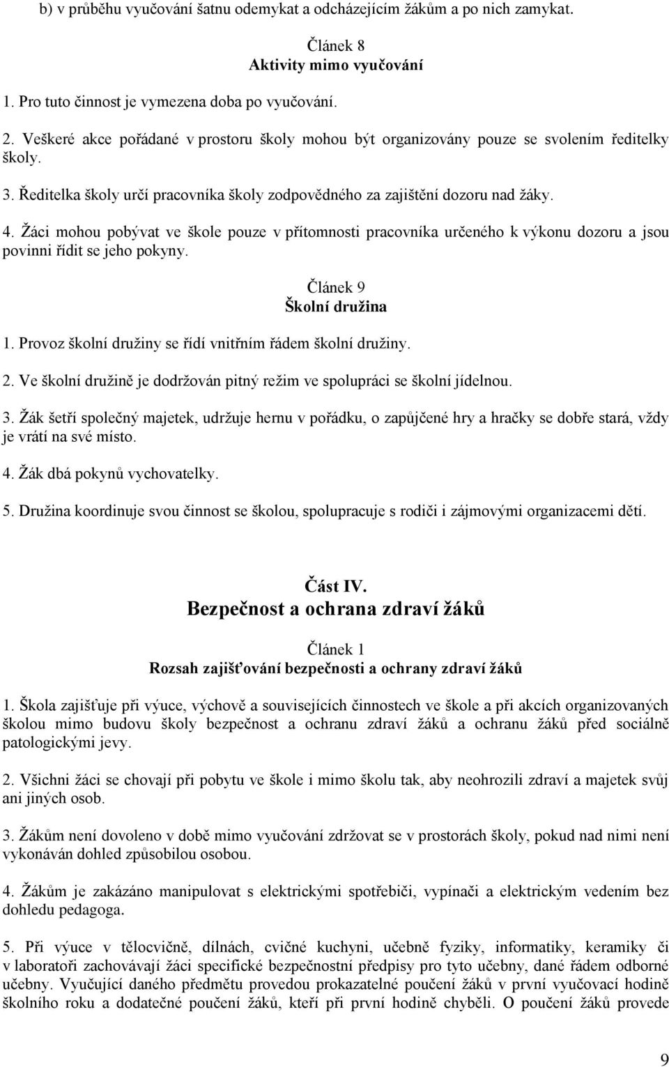 Žáci mohou pobývat ve škole pouze v přítomnosti pracovníka určeného k výkonu dozoru a jsou povinni řídit se jeho pokyny. Článek 9 Školní družina 1.