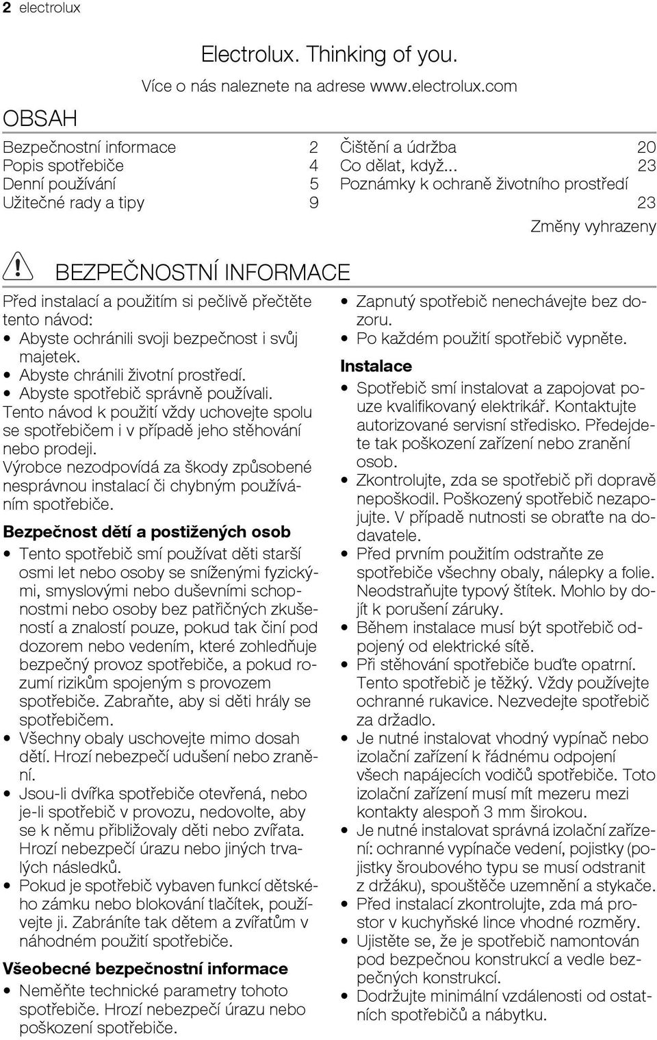 com Bezpečnostní informace 2 Popis spotřebiče 4 Denní používání 5 Užitečné rady a tipy 9 BEZPEČNOSTNÍ INFORMACE Před instalací a použitím si pečlivě přečtěte tento návod: Abyste ochránili svoji