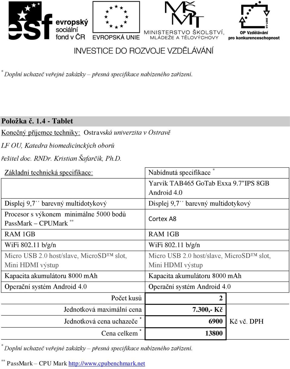 . Kristian Šafarčík, Ph.D. Nabídnutá specifikace Displej 9,7 barevný multidotykový Procesor s výkonem minimálne 5000 bodů PassMark CPUMark RAM 1GB WiFi 802.11 b/g/n Micro USB 2.