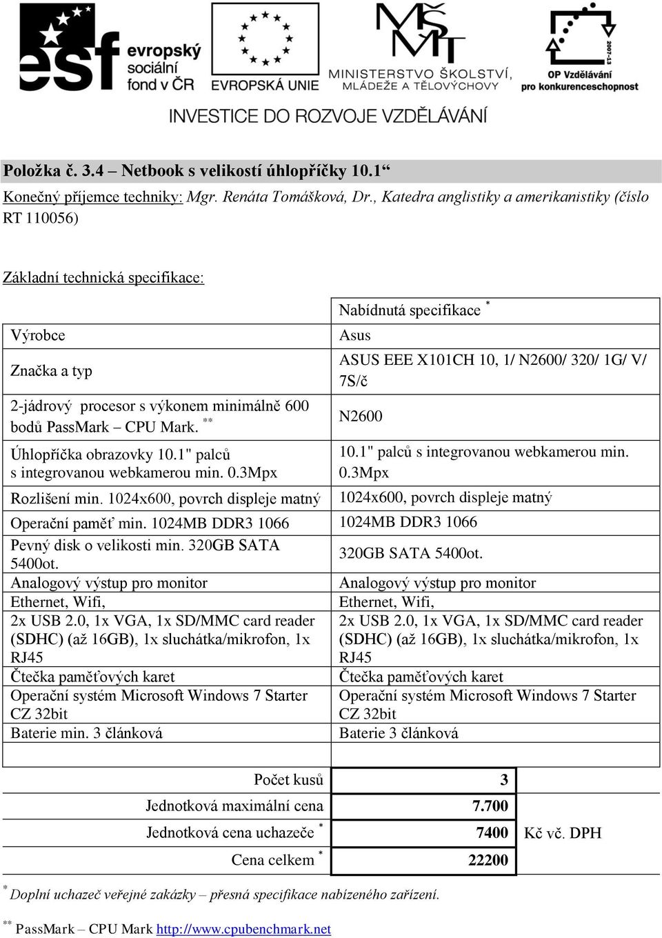 3Mpx Rozlišení min. 1024x600, povrch displeje matný Nabídnutá specifikace Asus ASUS EEE X101CH 10, 1/ N2600/ 320/ 1G/ V/ 7S/č N2600 10.1" palců s integrovu webkamerou min. 0.