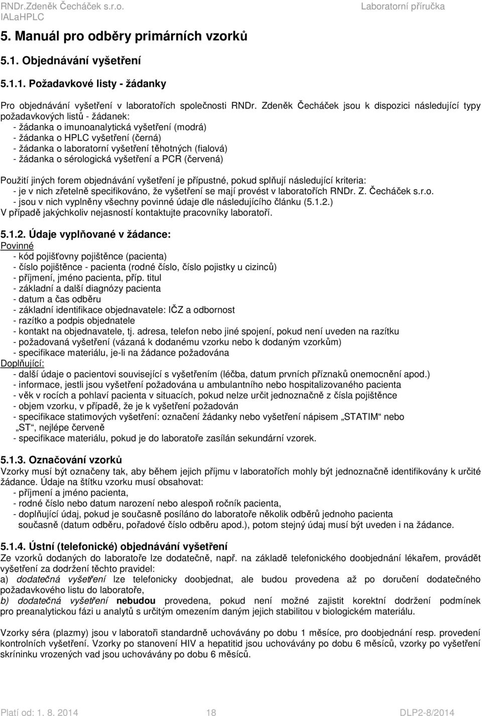 těhotných (fialová) - žádanka o sérologická vyšetření a PCR (červená) Použití jiných forem objednávání vyšetření je přípustné, pokud splňují následující kriteria: - je v nich zřetelně specifikováno,