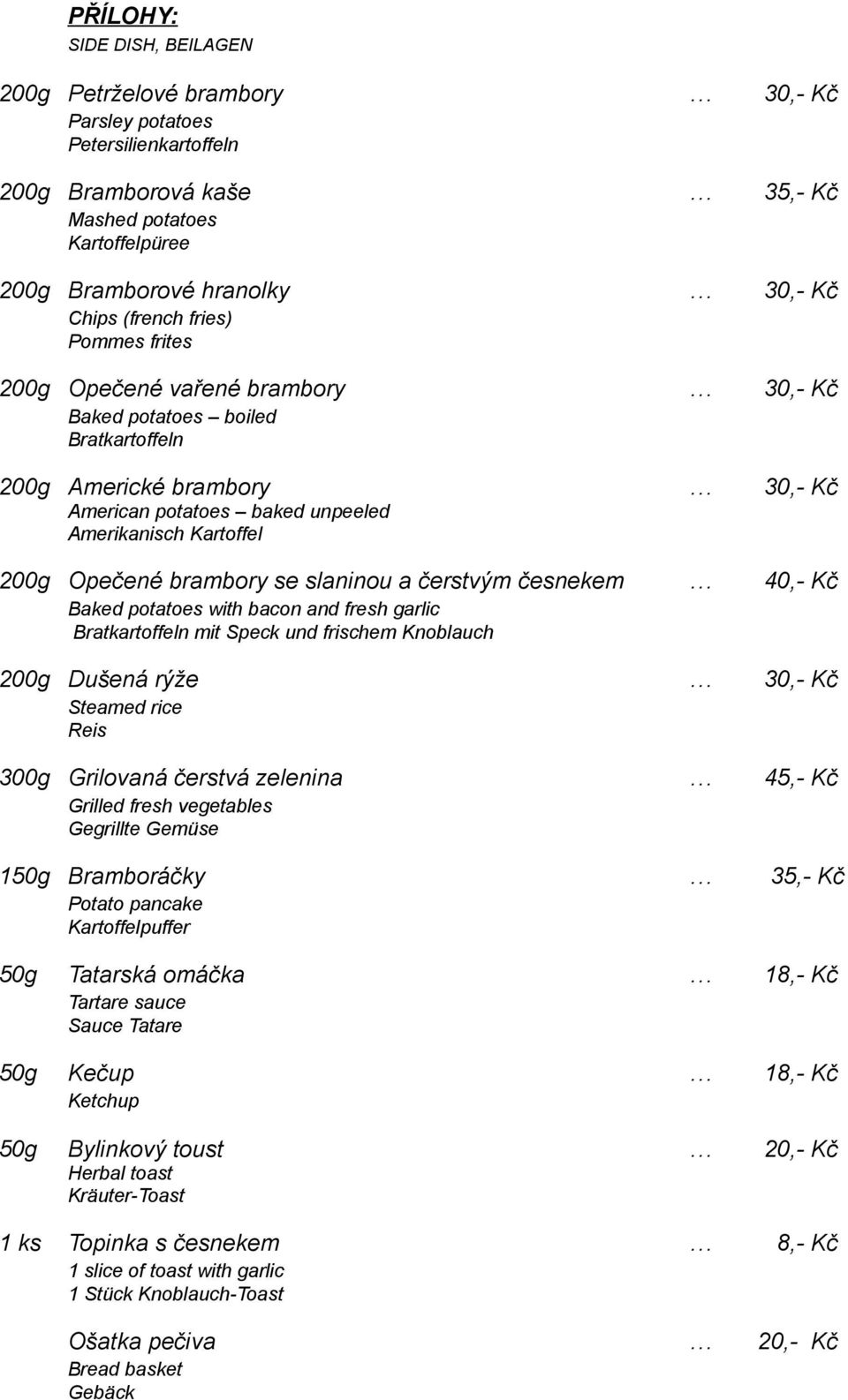 Opečené brambory se slaninou a čerstvým česnekem 40,- Kč Baked potatoes with bacon and fresh garlic Bratkartoffeln mit Speck und frischem Knoblauch 200g Dušená rýže 30,- Kč Steamed rice Reis 300g