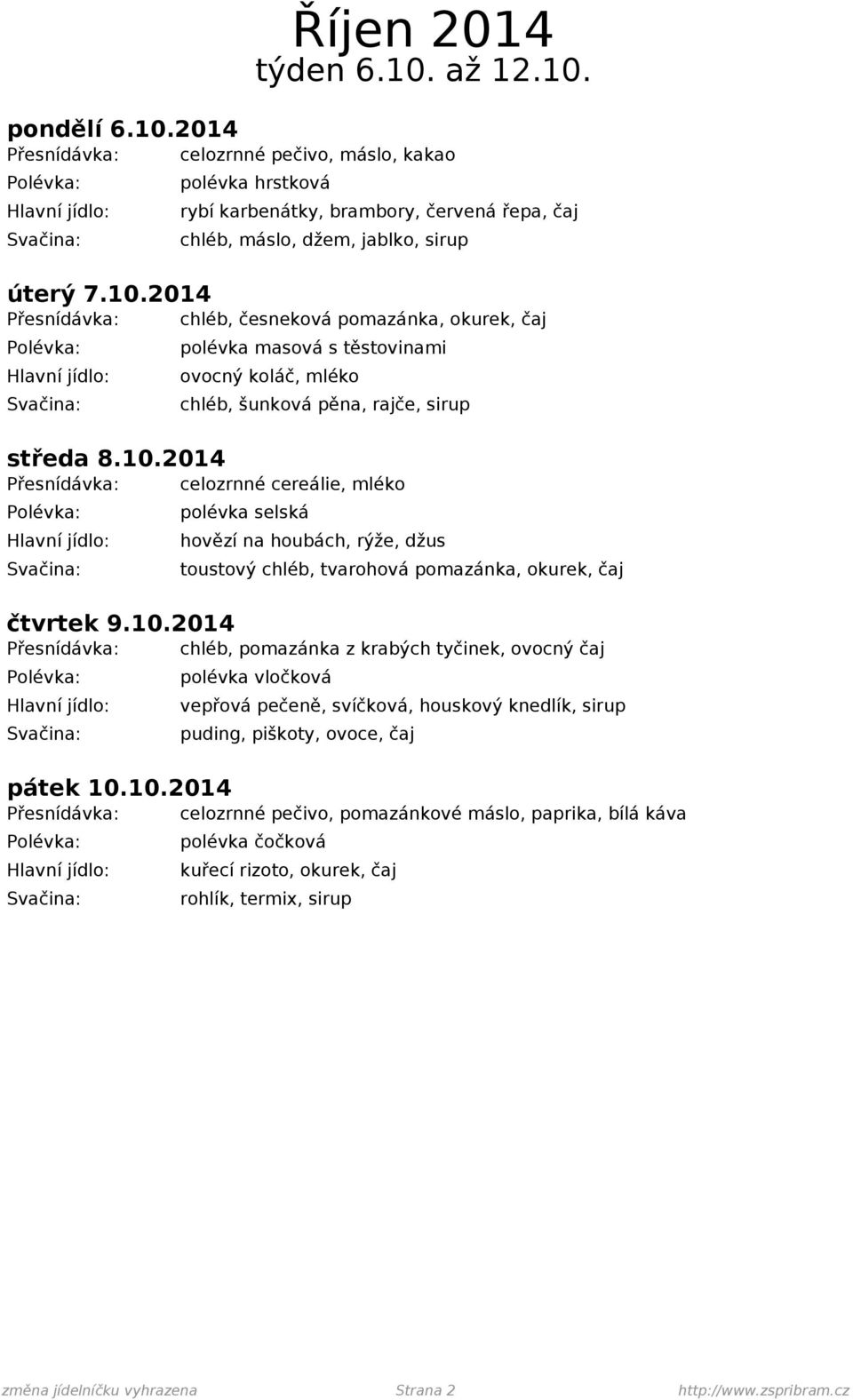 10.2014 Přesnídávka: celozrnné pečivo, pomazánkové máslo, paprika, bílá káva polévka čočková kuřecí rizoto, okurek, čaj změna jídelníčku vyhrazena Strana 2 http://www.zspribram.cz