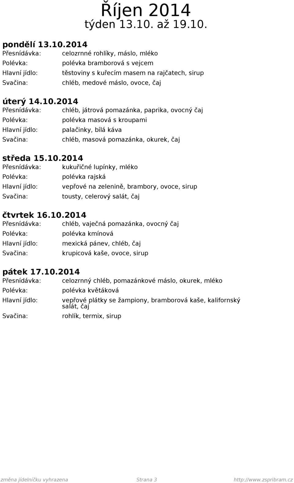 10.2014 Přesnídávka: chléb, vaječná pomazánka, ovocný čaj polévka kmínová mexická pánev, chléb, čaj krupicová kaše, ovoce, sirup pátek 17.10.2014 Přesnídávka: celozrnný chléb, pomazánkové máslo,