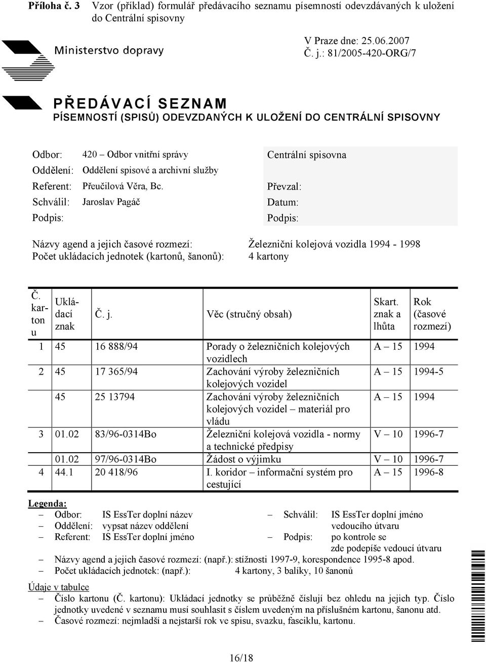 Oddělení spisové a archivní služby Převzal: Datum: Podpis: Přeučilová Věra, Bc. Jaroslav Pagáč Názvy agend a jejich časové rozmezí: Počet ukládacích jednotek (kartonů, šanonů): Č.