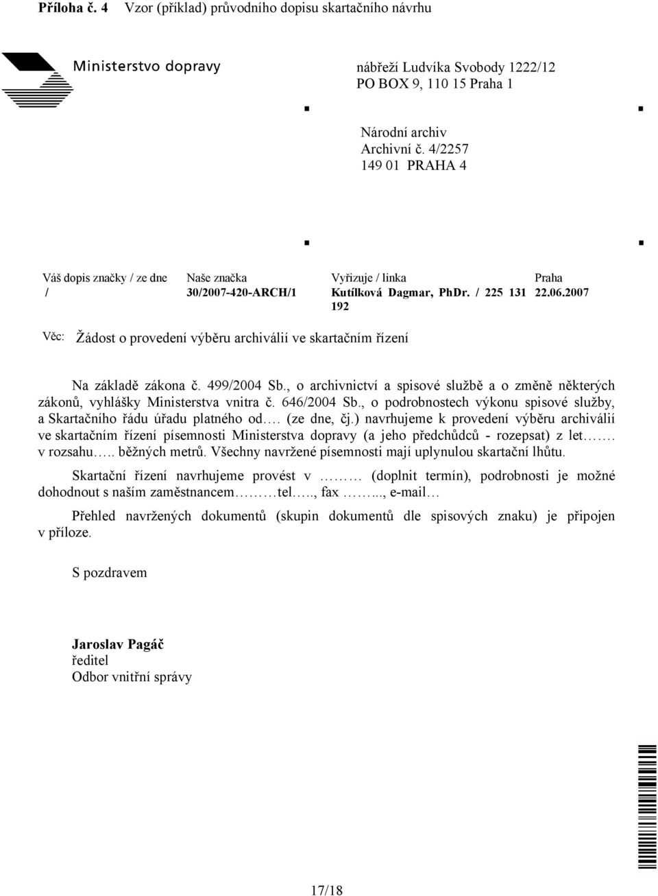 2007 192 Věc: Žádost o provedení výběru archiválií ve skartačním řízení Na základě zákona č. 499/2004 Sb., o archivnictví a spisové službě a o změně některých zákonů, vyhlášky Ministerstva vnitra č.