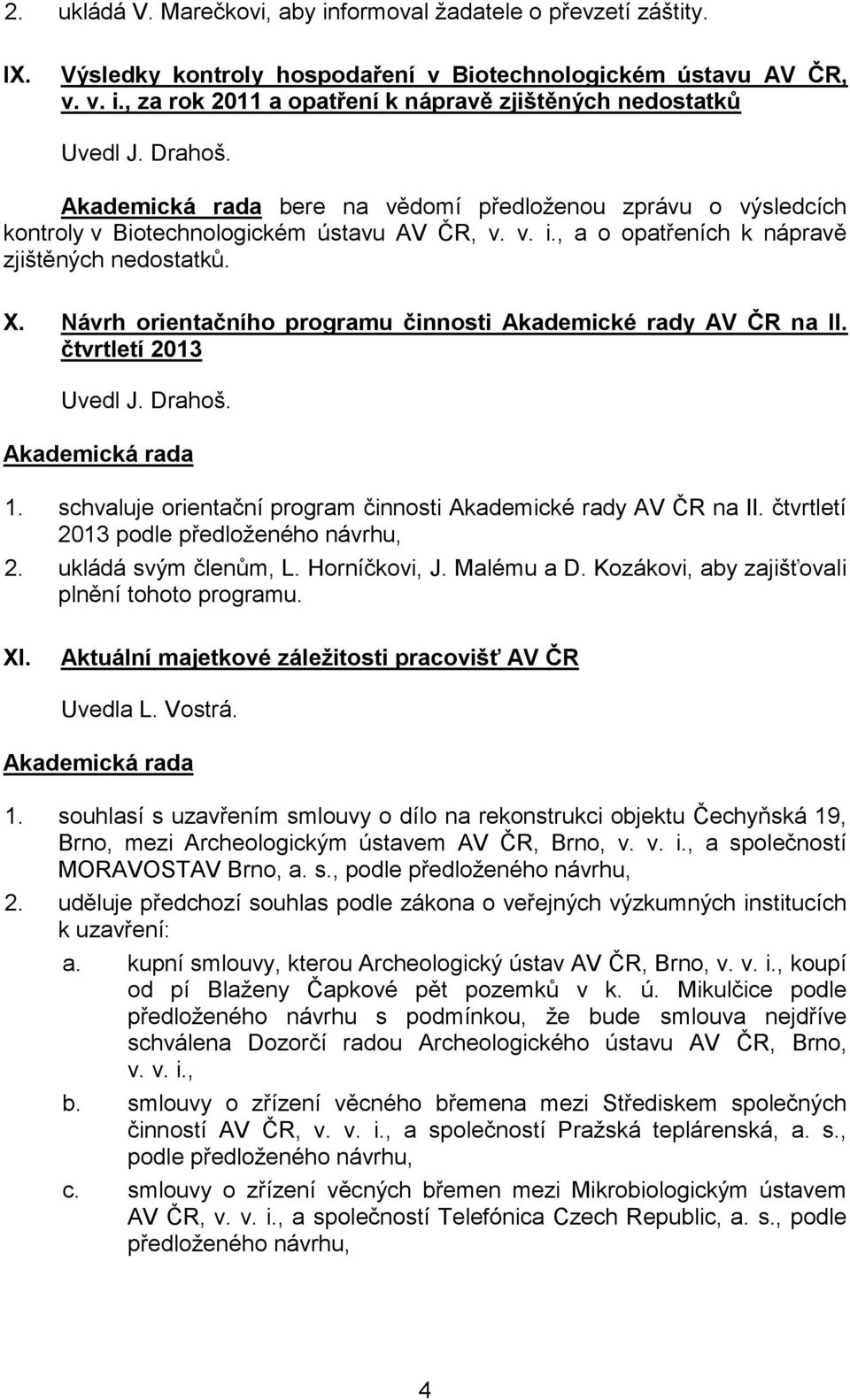 Návrh orientačního programu činnosti Akademické rady AV ČR na II. čtvrtletí 2013 Uvedl J. Drahoš. 1. schvaluje orientační program činnosti Akademické rady AV ČR na II.