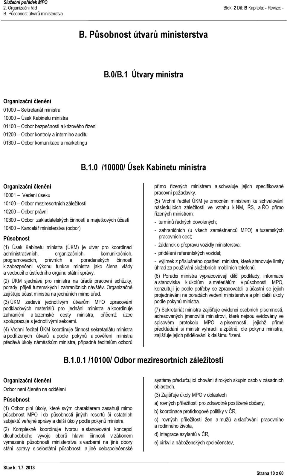 /10000/ Úsek Kabinetu ministra 10001 Vedení úseku 10100 Odbor meziresortních záleţitostí 10200 Odbor právní 10300 Odbor zakladatelských činností a majetkových účastí 10400 Kancelář ministerstva