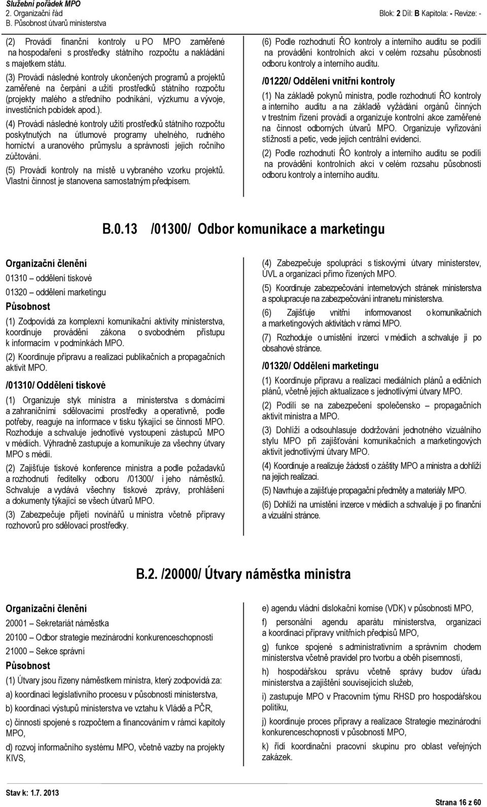 apod.). (4) Provádí následné kontroly uţití prostředků státního rozpočtu poskytnutých na útlumové programy uhelného, rudného hornictví a uranového průmyslu a správnosti jejich ročního zúčtování.