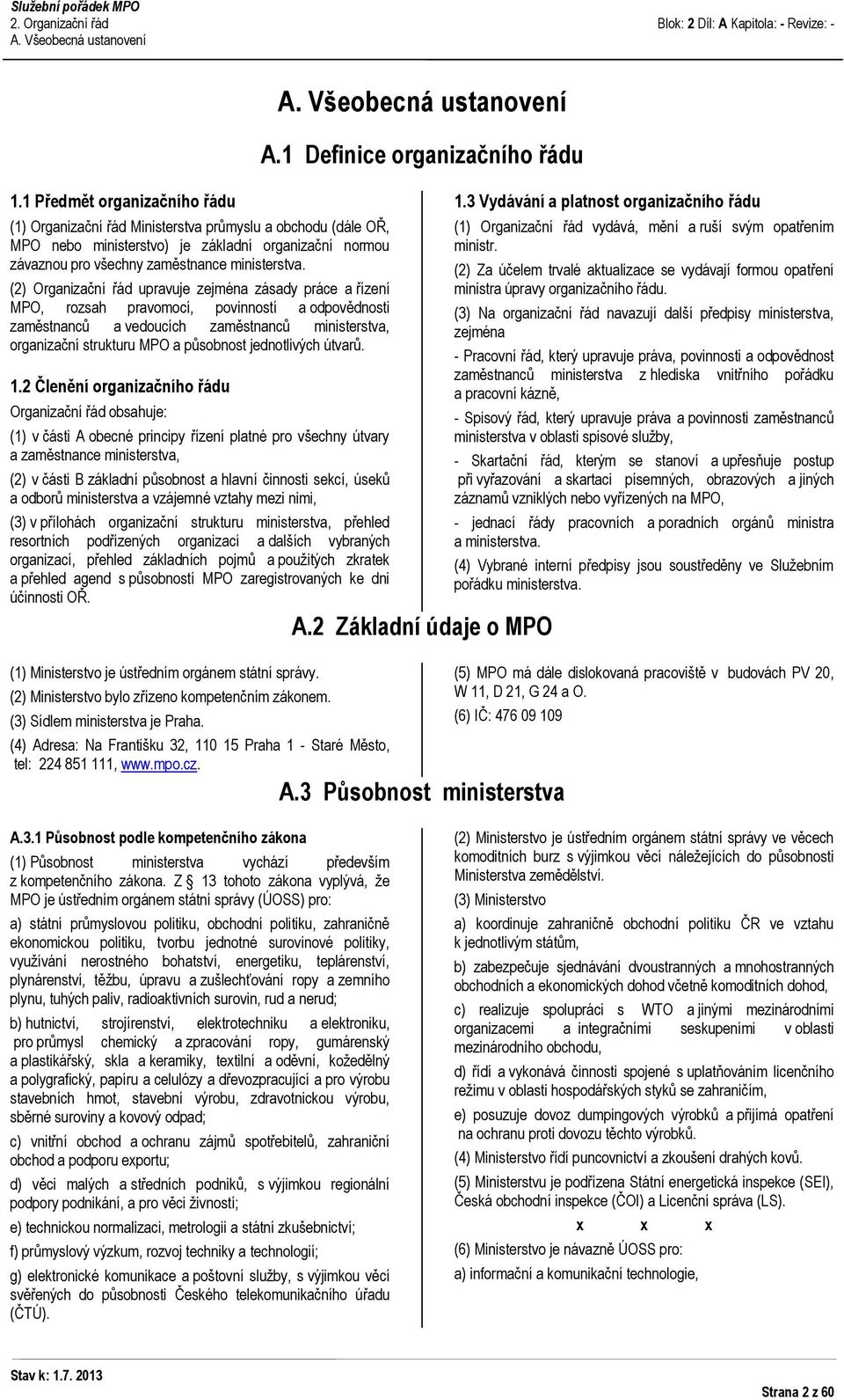 (2) Organizační řád upravuje zejména zásady práce a řízení MPO, rozsah pravomocí, povinností a odpovědnosti zaměstnanců a vedoucích zaměstnanců ministerstva, organizační strukturu MPO a působnost