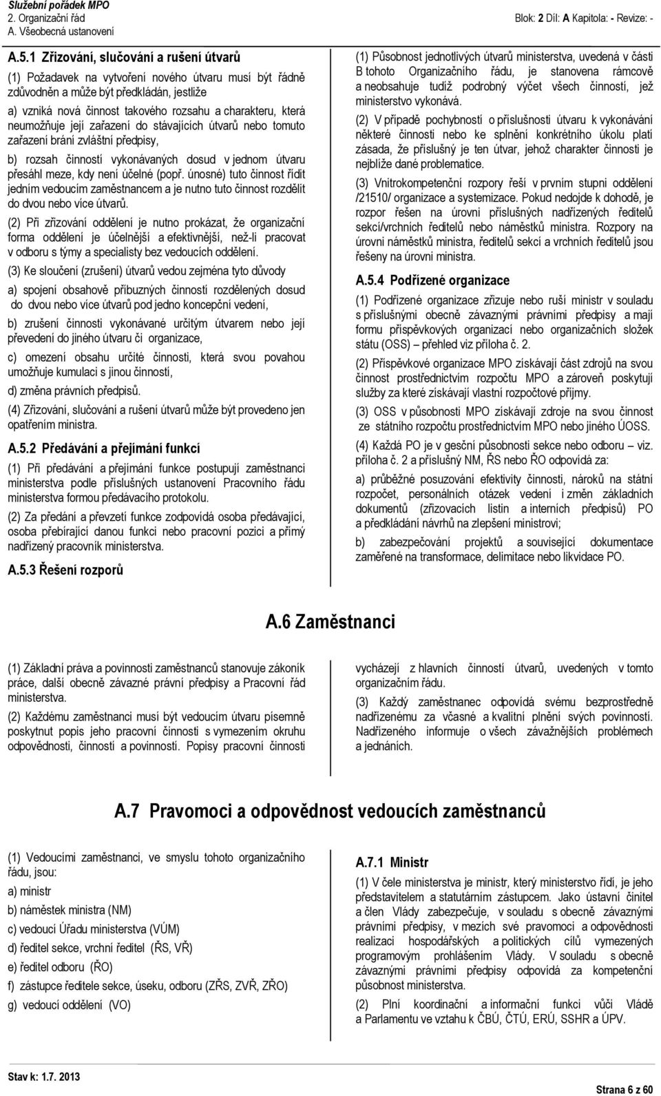 neumoţňuje její zařazení do stávajících útvarů nebo tomuto zařazení brání zvláštní předpisy, b) rozsah činností vykonávaných dosud v jednom útvaru přesáhl meze, kdy není účelné (popř.