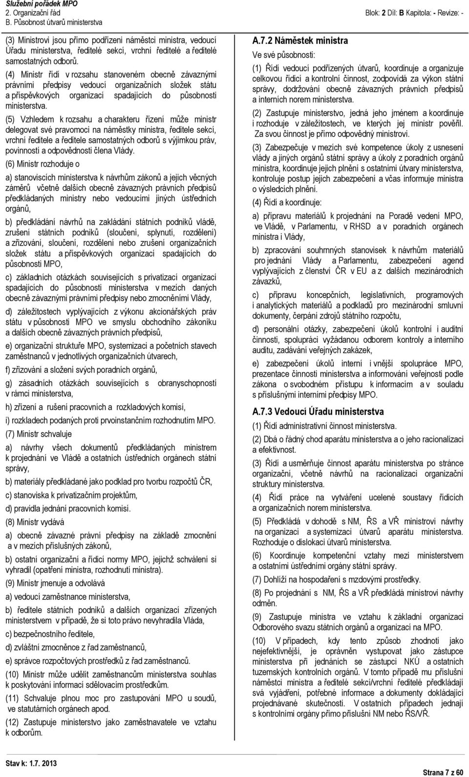 (5) Vzhledem k rozsahu a charakteru řízení můţe ministr delegovat své pravomoci na náměstky ministra, ředitele sekcí, vrchní ředitele a ředitele samostatných odborů s výjimkou práv, povinností a