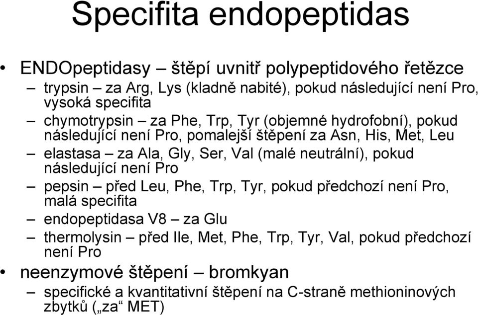 neutrální), pokud následující není Pro pepsin před Leu, Phe, Trp, Tyr, pokud předchozí není Pro, malá specifita endopeptidasa V8 za Glu thermolysin před