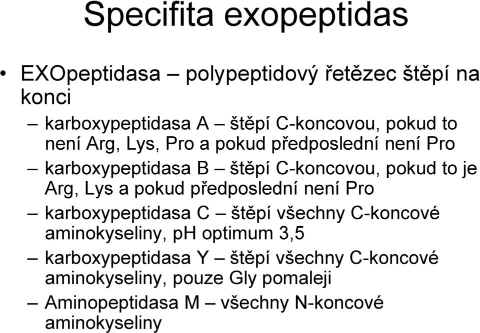 Lys a pokud předposlední není Pro karboxypeptidasa C štěpí všechny C-koncové aminokyseliny, ph optimum 3,5