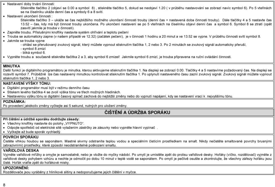 Nastavení ukončení činnosti : Stiskněte tlačítko 3 ukáže se čas nejbližšího možného ukončení činnosti trouby (denní čas + nastavená doba činnosti trouby). Dále tlačítky 4 a 5 nastavte čas 13.