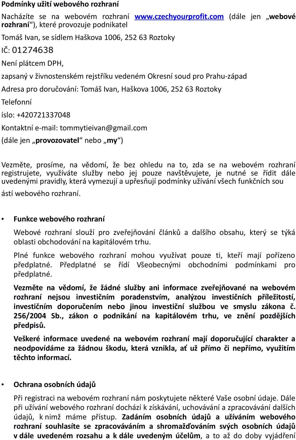 pro Prahu-západ Adresa pro doručování: Tomáš Ivan, Haškova 1006, 252 63 Roztoky Telefonní íslo: +420721337048 Kontaktní e-mail: tommytieivan@gmail.