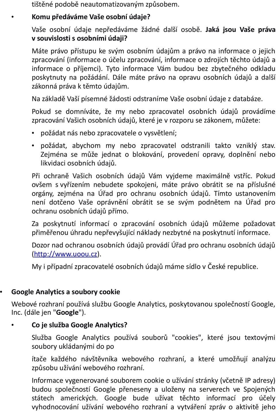 Tyto informace Vám budou bez zbytečného odkladu poskytnuty na požádání. Dále máte právo na opravu osobních údajů a další zákonná práva k těmto údajům.