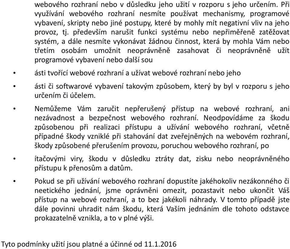 především narušit funkci systému nebo nepřiměřeně zatěžovat systém, a dále nesmíte vykonávat žádnou činnost, která by mohla Vám nebo třetím osobám umožnit neoprávněně zasahovat či neoprávněně užít