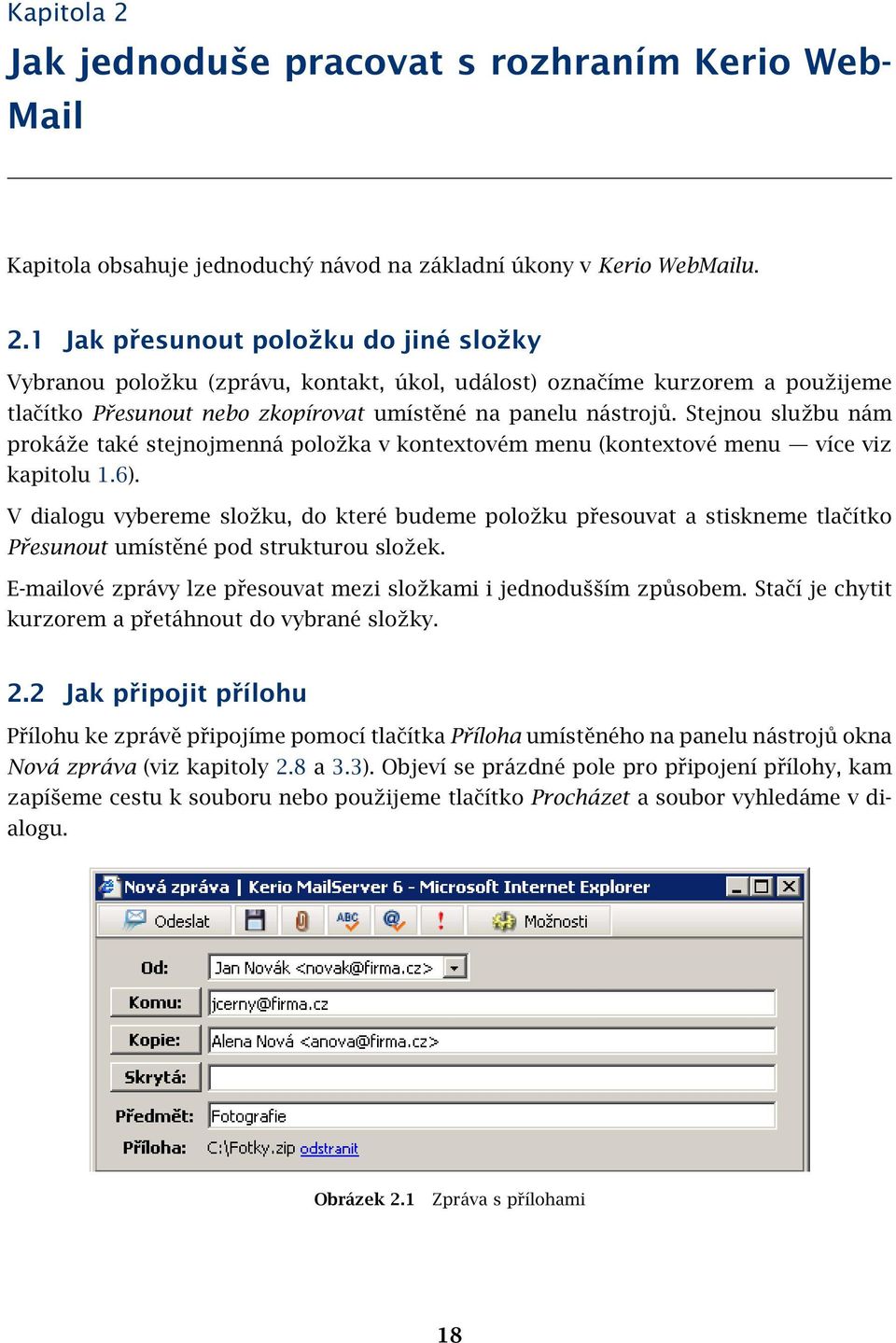 V dialogu vybereme složku, do které budeme položku přesouvat a stiskneme tlačítko Přesunout umístěné pod strukturou složek. E-mailové zprávy lze přesouvat mezi složkami i jednodušším způsobem.