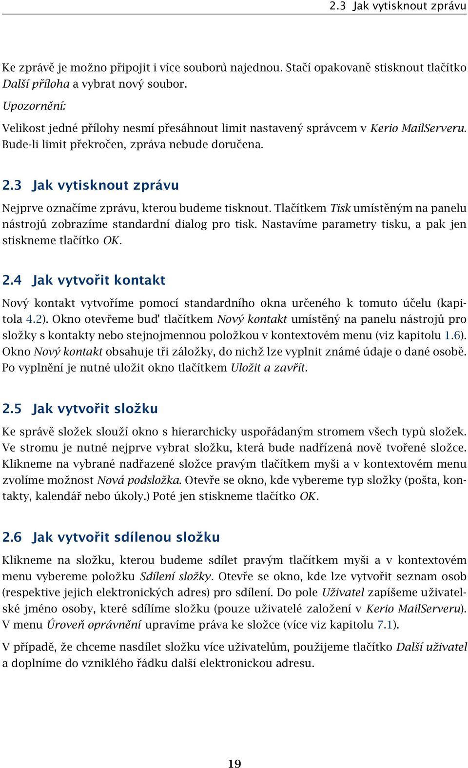 3 Jak vytisknout zprávu Nejprve označíme zprávu, kterou budeme tisknout. Tlačítkem Tisk umístěným na panelu nástrojů zobrazíme standardní dialog pro tisk.