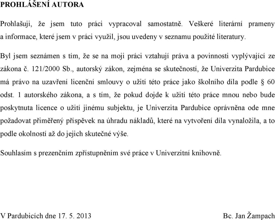 , autorský zákon, zejména se skutečností, že Univerzita Pardubice má právo na uzavření licenční smlouvy o užití této práce jako školního díla podle 60 odst.