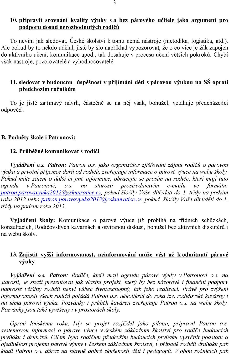 , tak dosahuje v procesu učení větších pokroků. Chybí však nástroje, pozorovatelé a vyhodnocovatelé. 11.