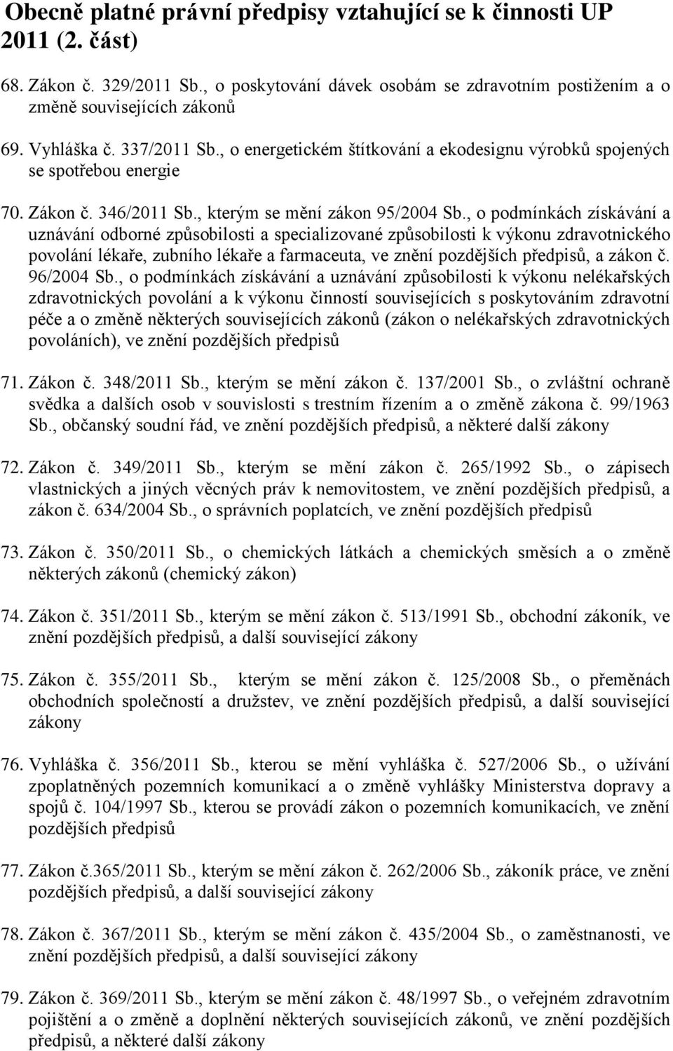 , o podmínkách získávání a uznávání odborné způsobilosti a specializované způsobilosti k výkonu zdravotnického povolání lékaře, zubního lékaře a farmaceuta, ve znění pozdějších předpisů, a zákon č.