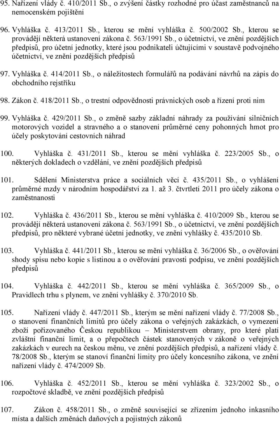 , o náležitostech formulářů na podávání návrhů na zápis do obchodního rejstříku 98. Zákon č. 418/2011 Sb., o trestní odpovědnosti právnických osob a řízení proti nim 99. Vyhláška č. 429/2011 Sb.