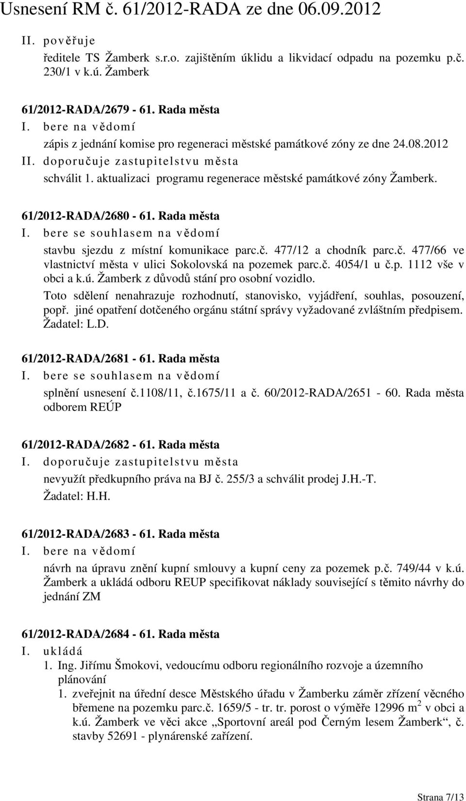 aktualizaci programu regenerace městské památkové zóny Žamberk. 61/2012-RADA/2680-61. Rada města I. bere se souhlasem na vědomí stavbu sjezdu z místní komunikace parc.č.